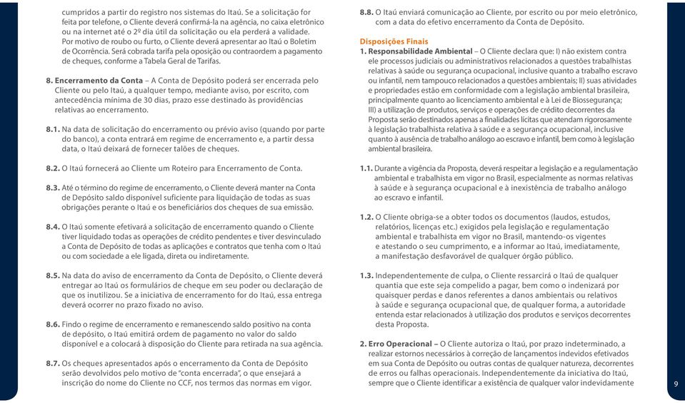 Por motivo de roubo ou furto, o Cliente deverá apresentar ao Itaú o Boletim de Ocorrência. Será cobrada tarifa pela oposição ou contraordem a pagamento de cheques, conforme a Tabela Geral de Tarifas.