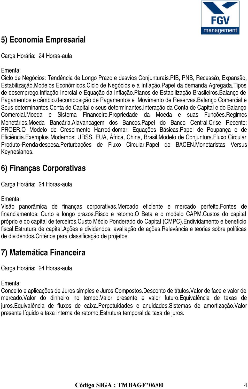 decomposição de Pagamentos e Movimento de Reservas.Balanço Comercial e Seus determinantes.conta de Capital e seus determinantes.interação da Conta de Capital e do Balanço Comercial.