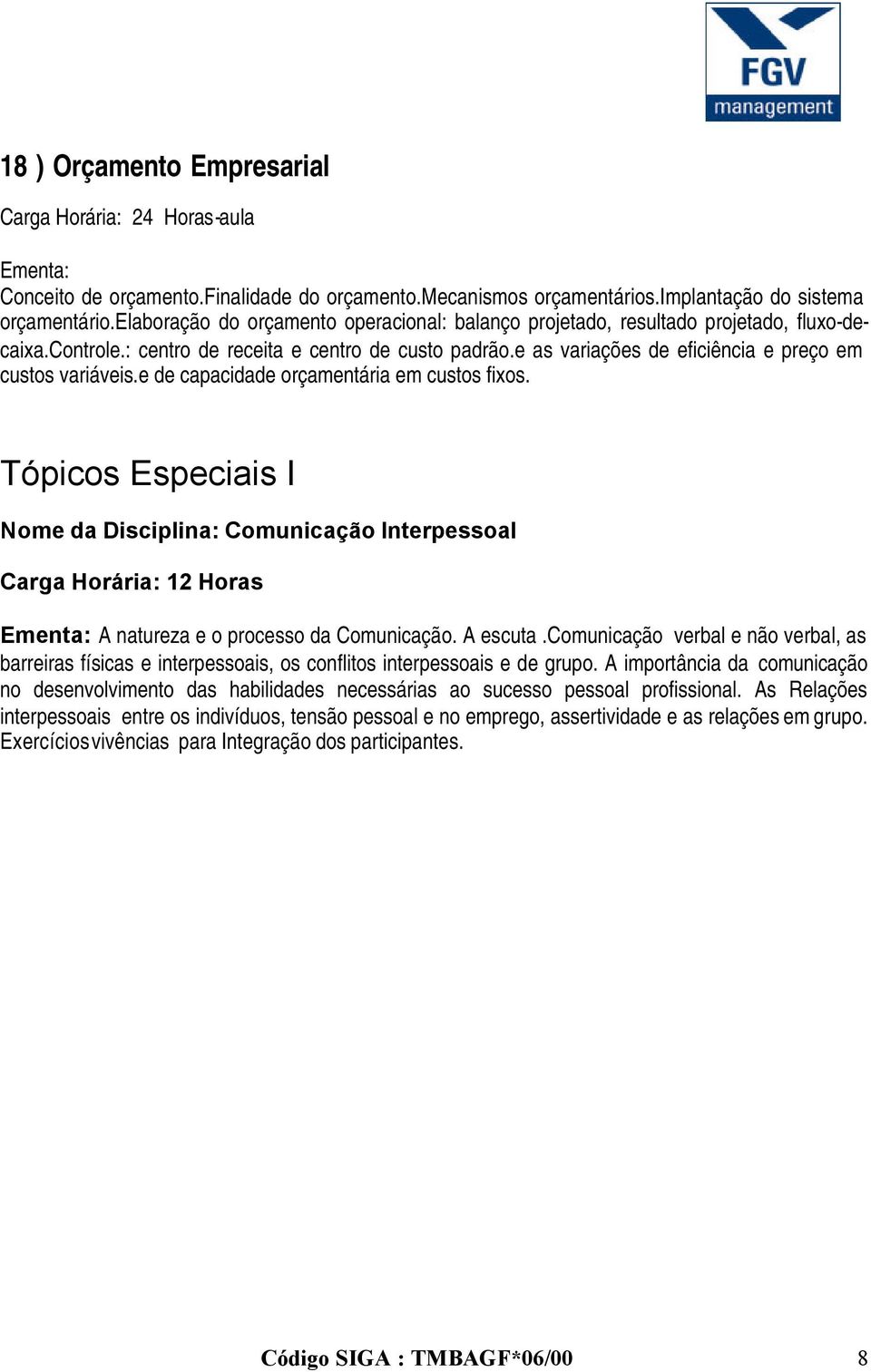 e as variações de eficiência e preço em custos variáveis.e de capacidade orçamentária em custos fixos.