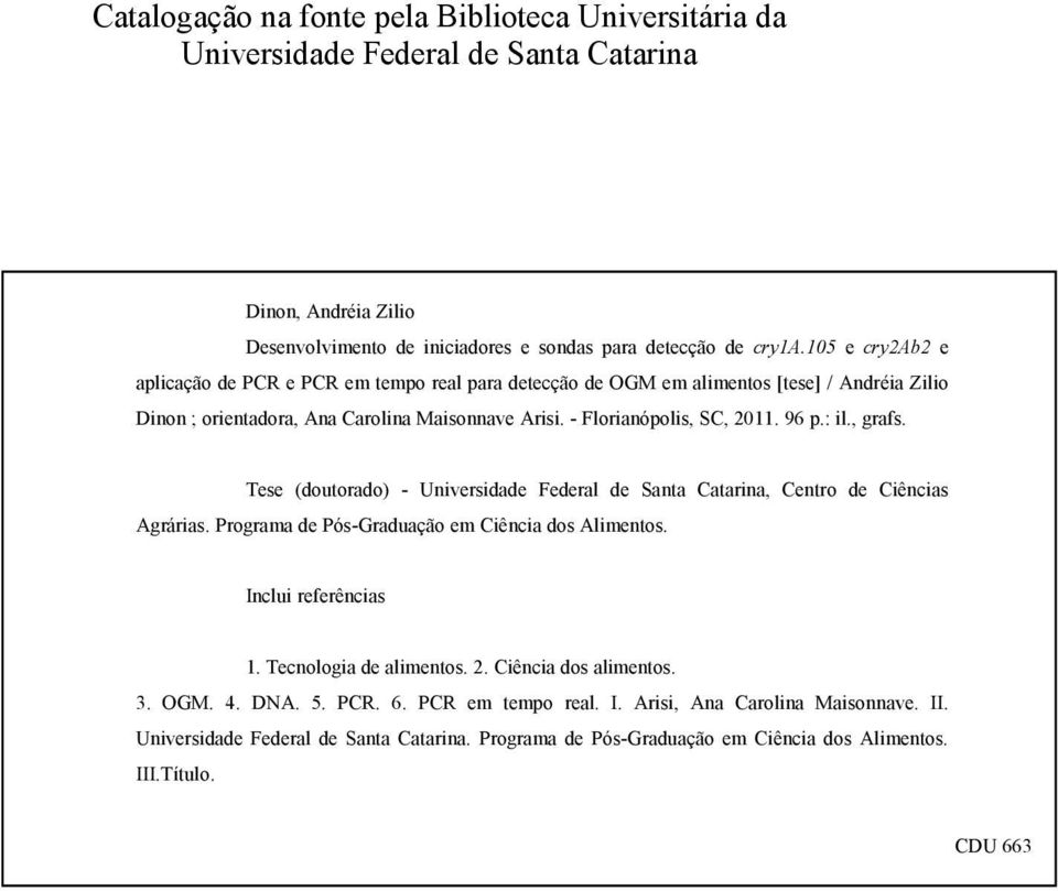 , grafs. Tese (doutorado) - Universidade Federal de Santa Catarina, Centro de Ciências Agrárias. Programa de Pós-Graduação em Ciência dos Alimentos. Inclui referências 1. Tecnologia de alimentos. 2.