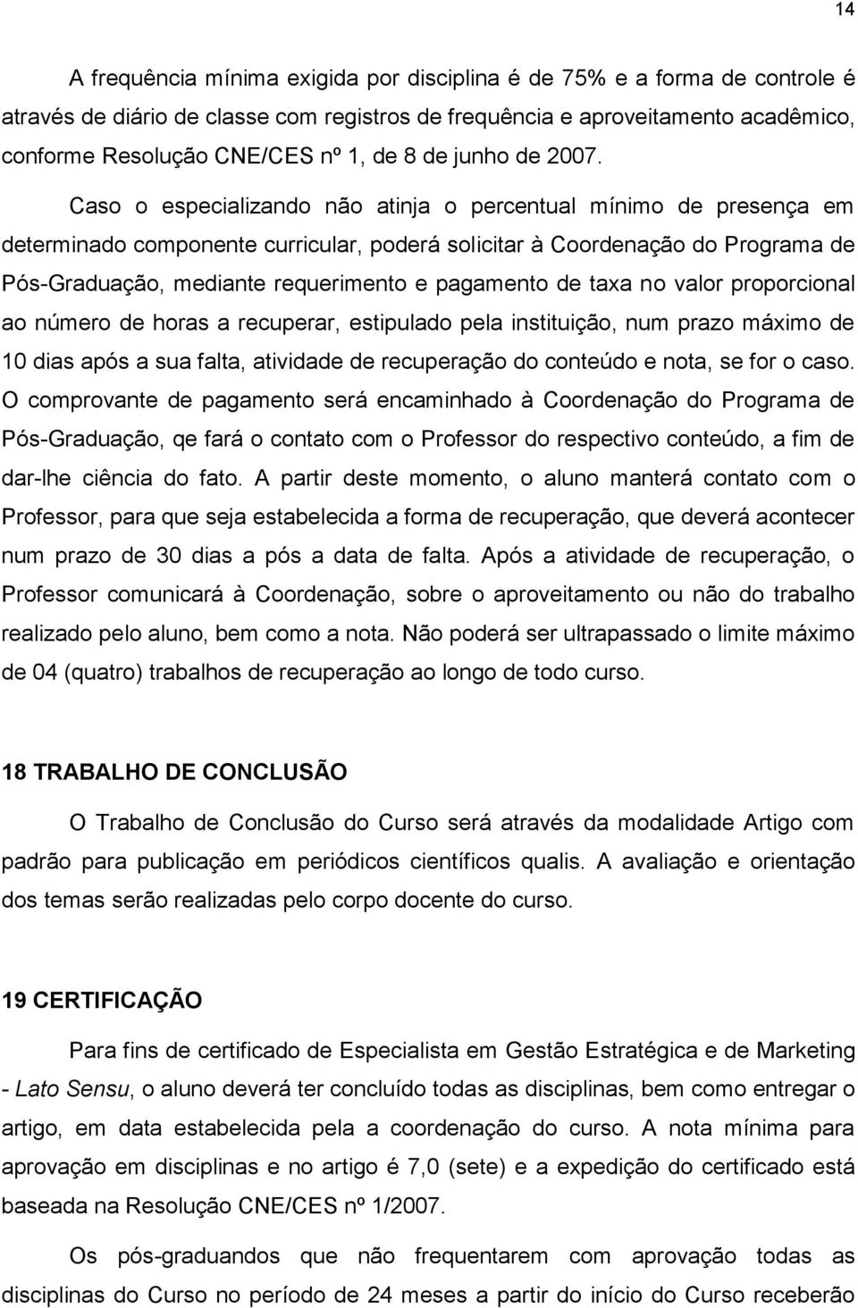 Caso o especializando não atinja o percentual mínimo de presença em determinado componente curricular, poderá solicitar à Coordenação do Programa de Pós-Graduação, mediante requerimento e pagamento