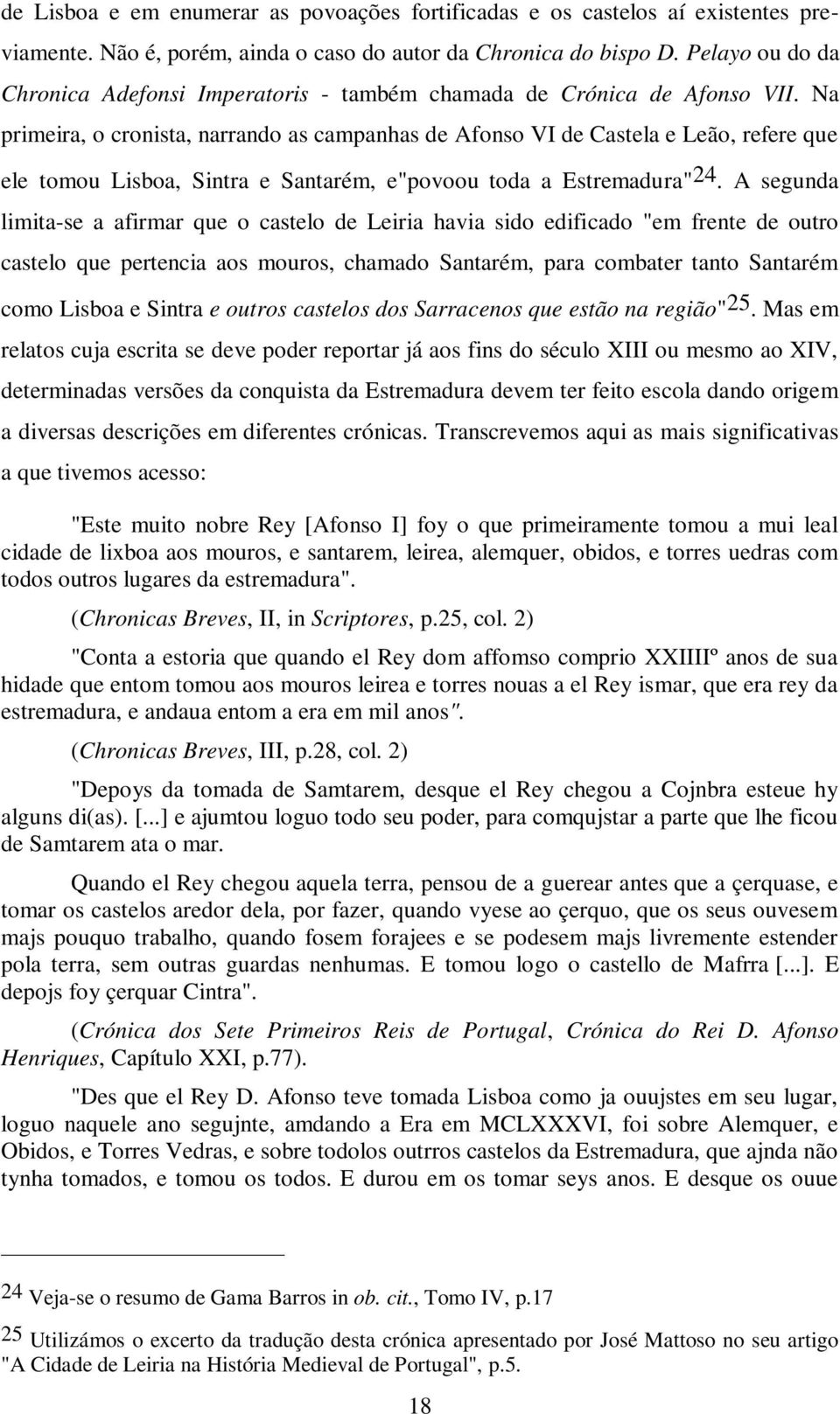 Na primeira, o cronista, narrando as campanhas de Afonso VI de Castela e Leão, refere que ele tomou Lisboa, Sintra e Santarém, e"povoou toda a Estremadura" 24.