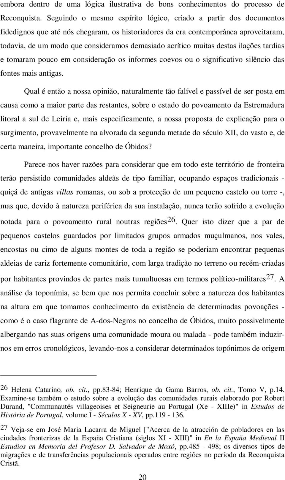 acrítico muitas destas ilações tardias e tomaram pouco em consideração os informes coevos ou o significativo silêncio das fontes mais antigas.