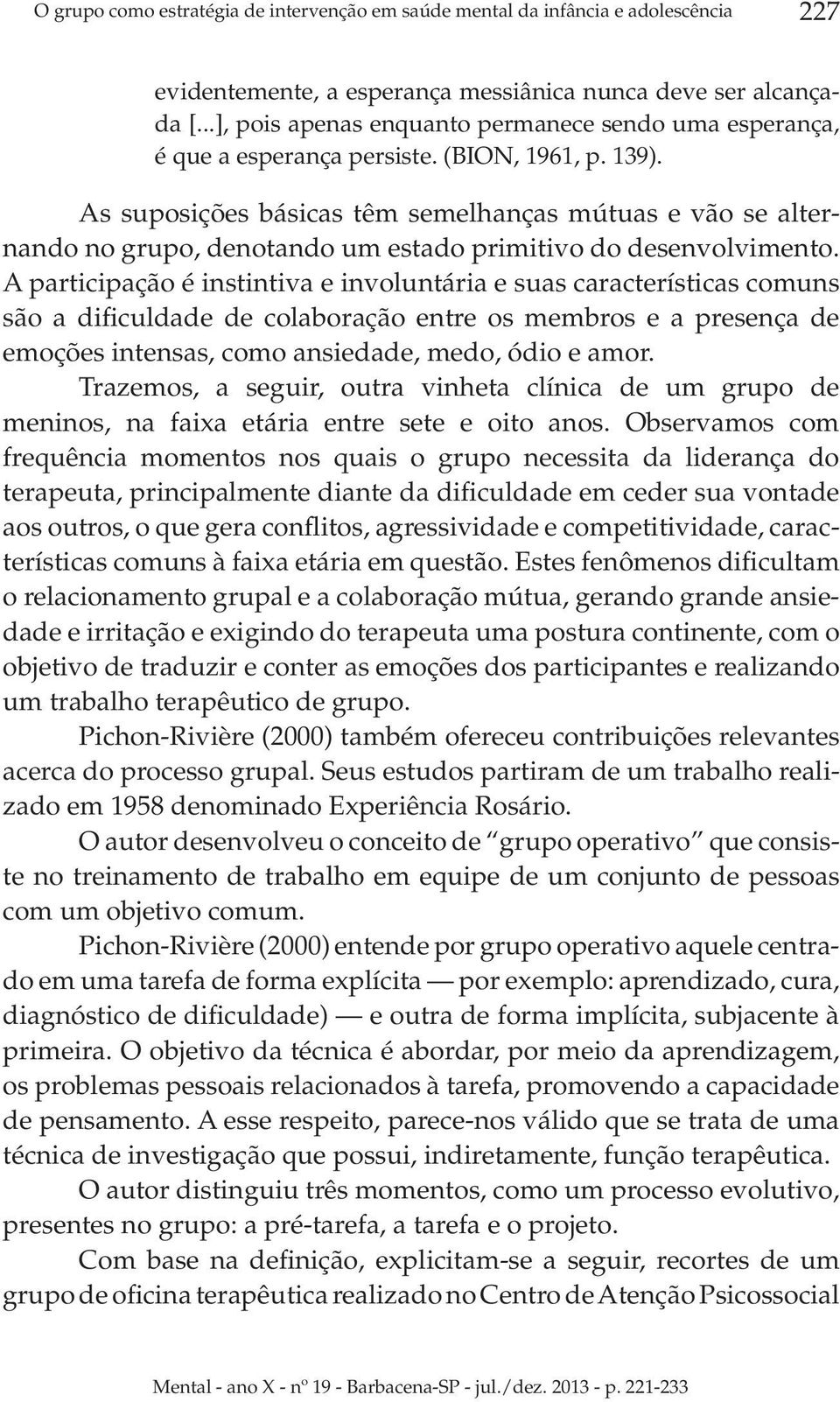 As suposições básicas têm semelhanças mútuas e vão se alternando no grupo, denotando um estado primitivo do desenvolvimento.