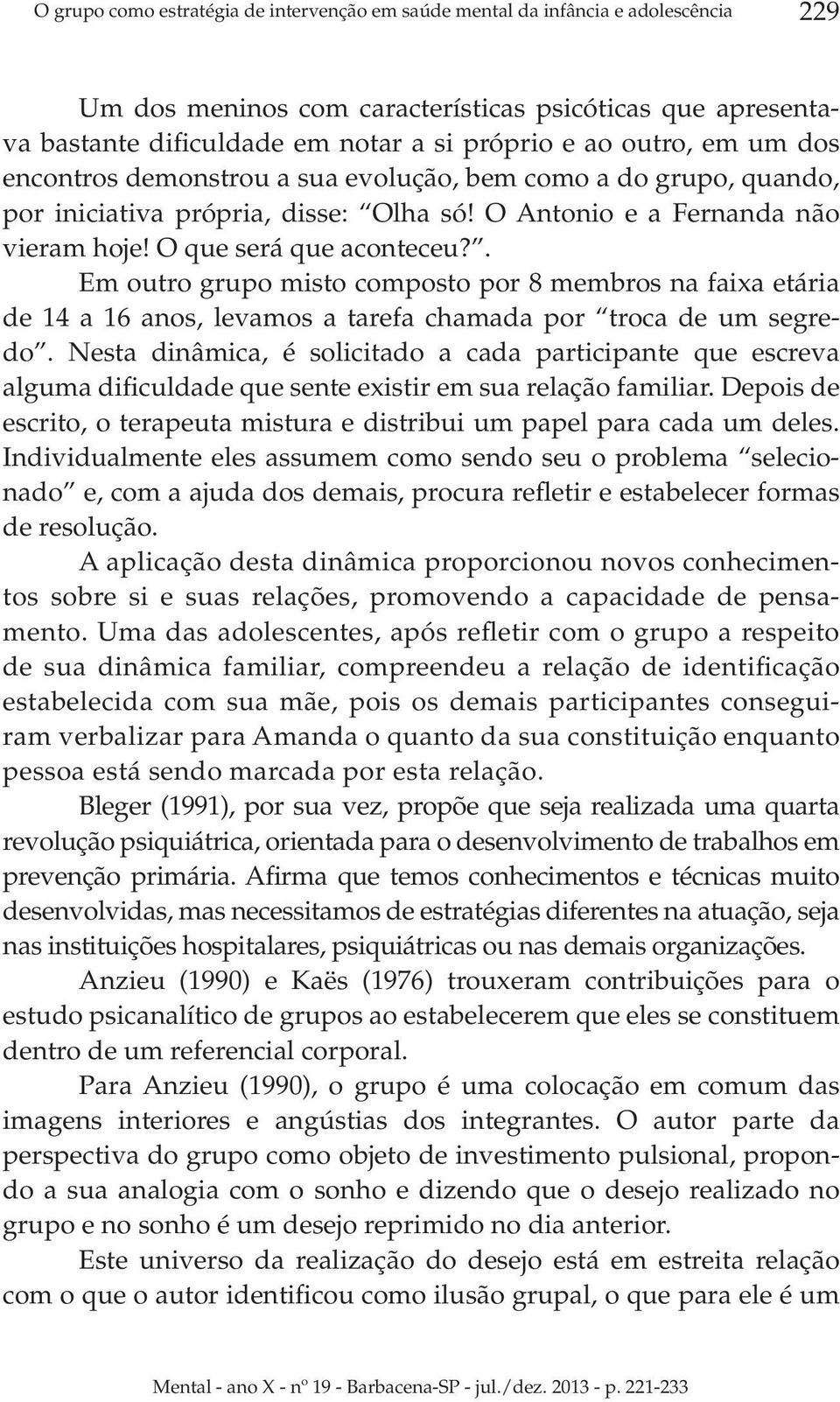 . Em outro grupo misto composto por 8 membros na faixa etária de 14 a 16 anos, levamos a tarefa chamada por troca de um segredo.