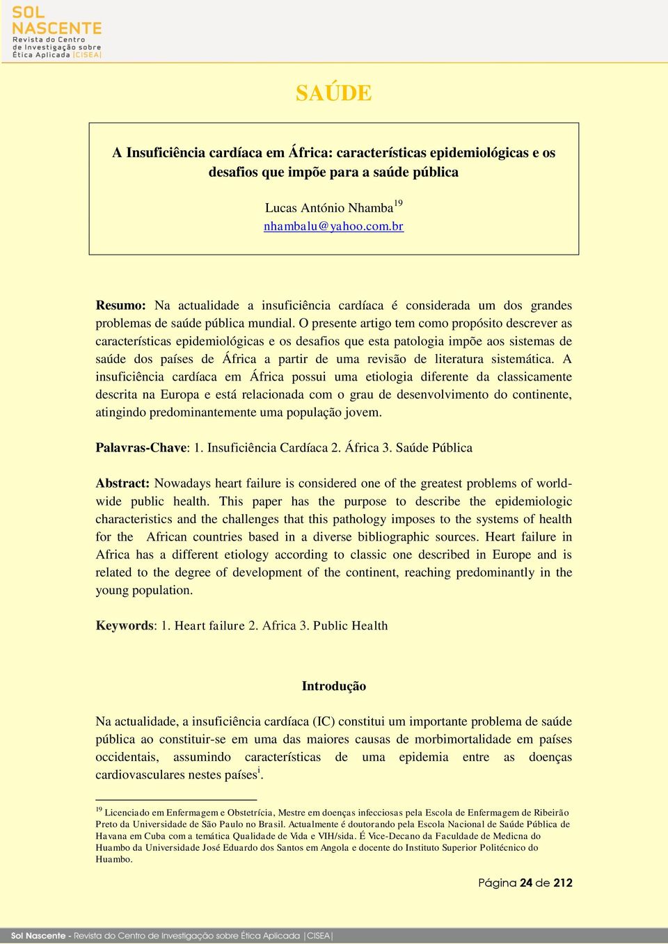 O presente artigo tem como propósito descrever as características epidemiológicas e os desafios que esta patologia impõe aos sistemas de saúde dos países de África a partir de uma revisão de