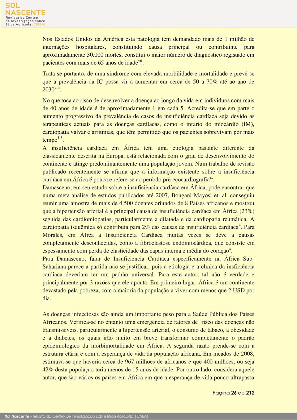 Trata-se portanto, de uma sindrome com elevada morbilidade e mortalidade e prevê-se que a prevalência da IC possa vir a aumentar em cerca de 50 a 70% até ao ano de 2030 viii.