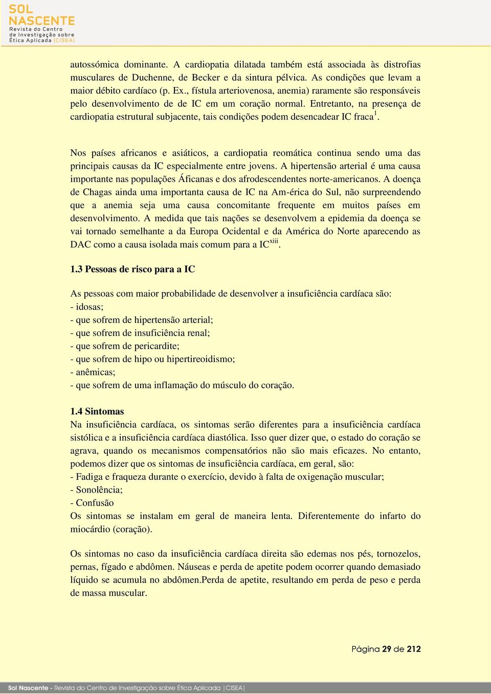 Entretanto, na presença de cardiopatia estrutural subjacente, tais condições podem desencadear IC fraca 1.