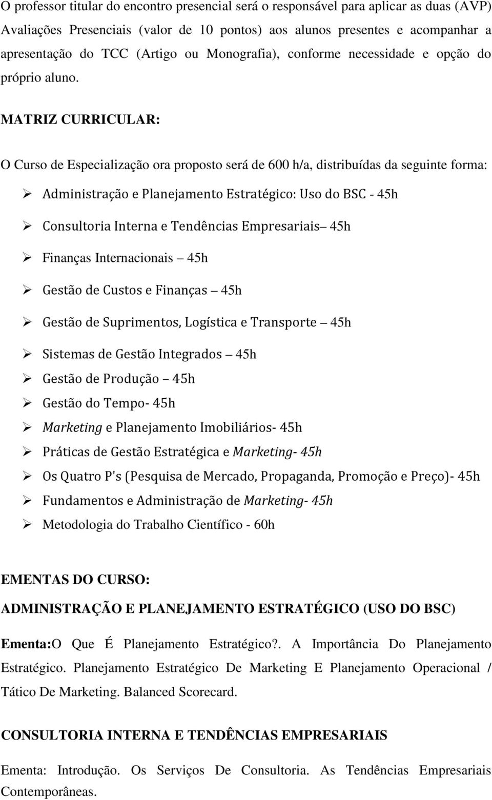 MATRIZ CURRICULAR: O Curso de Especialização ora proposto será de 600 h/a, distribuídas da seguinte forma: Administração e Planejamento Estratégico: Uso do BSC - 45h Consultoria Interna e Tendências