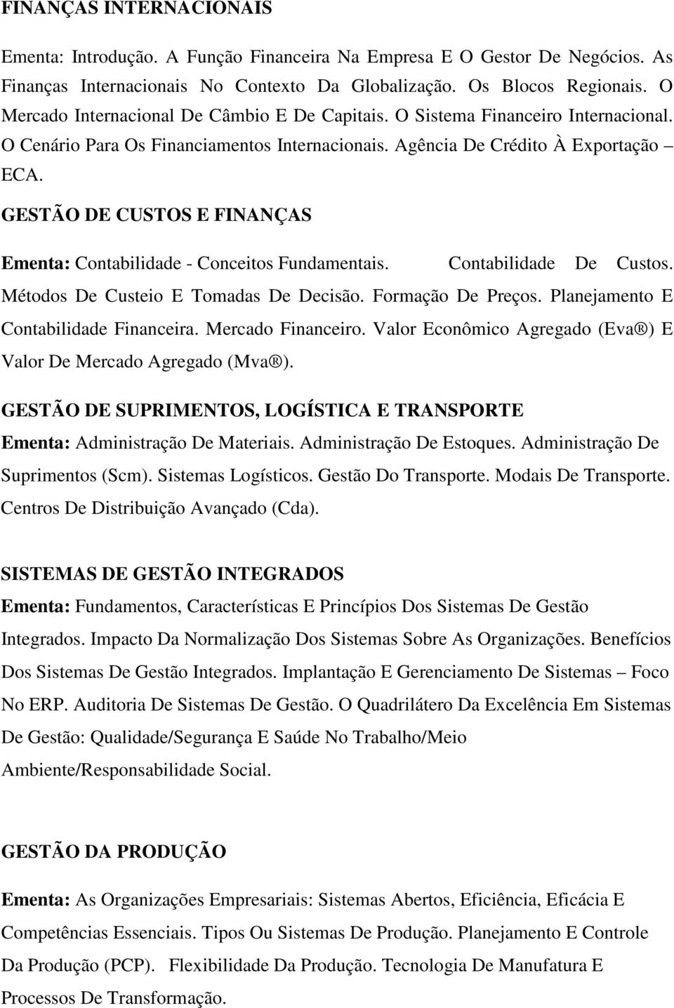 GESTÃO DE CUSTOS E FINANÇAS Ementa: Contabilidade - Conceitos Fundamentais. Contabilidade De Custos. Métodos De Custeio E Tomadas De Decisão. Formação De Preços.