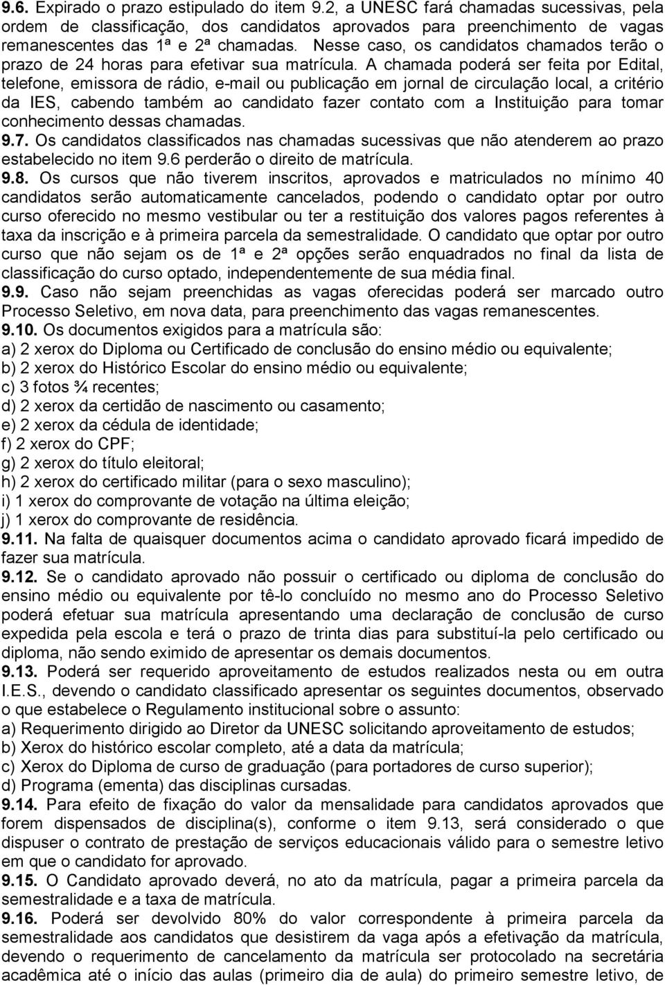 A chamada poderá ser feita por Edital, telefone, emissora de rádio, e-mail ou publicação em jornal de circulação local, a critério da IES, cabendo também ao candidato fazer contato com a Instituição