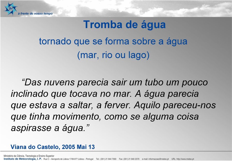 A água parecia que estava a saltar, a ferver.