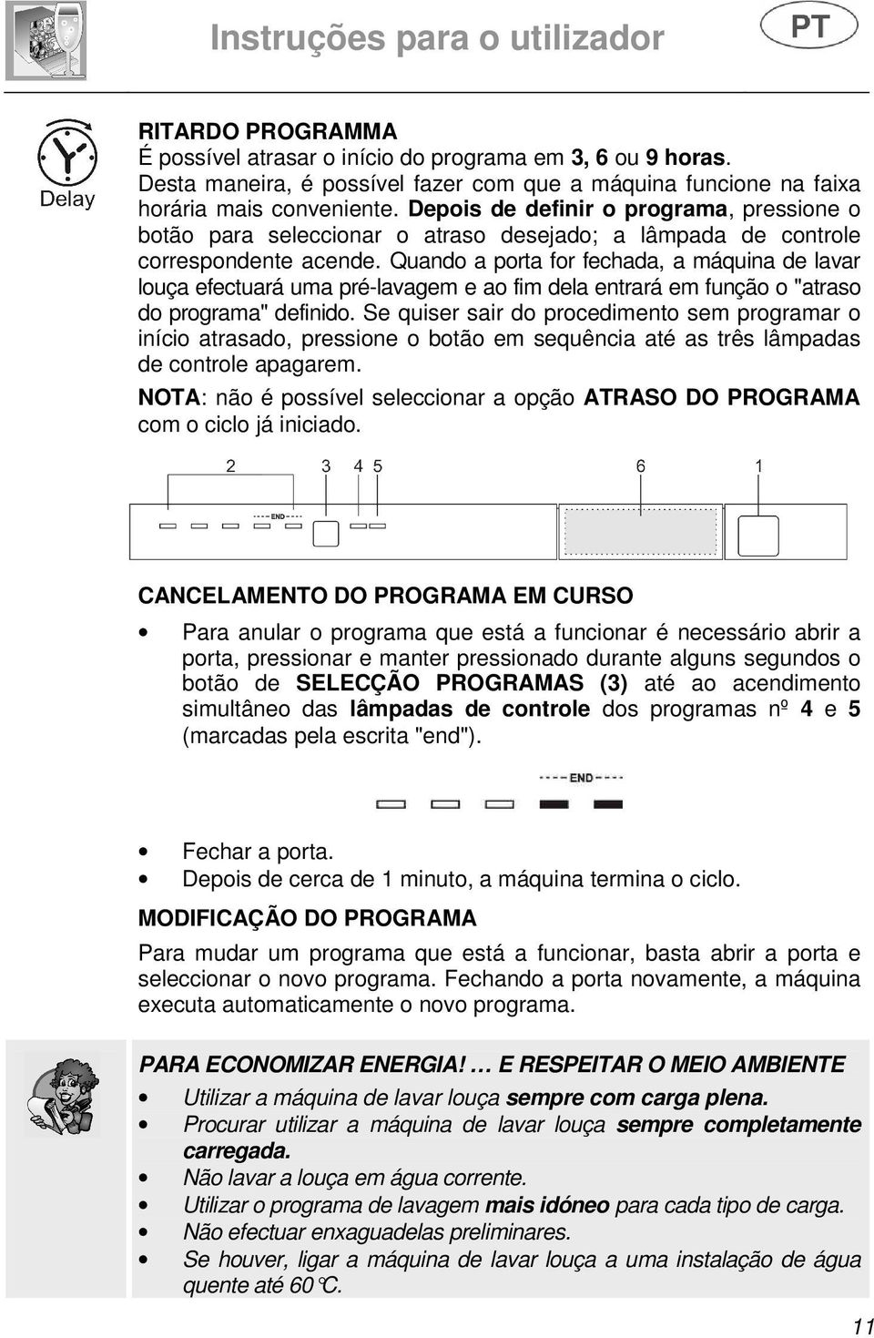 Quando a porta for fechada, a máquina de lavar louça efectuará uma pré-lavagem e ao fim dela entrará em função o "atraso do programa" definido.