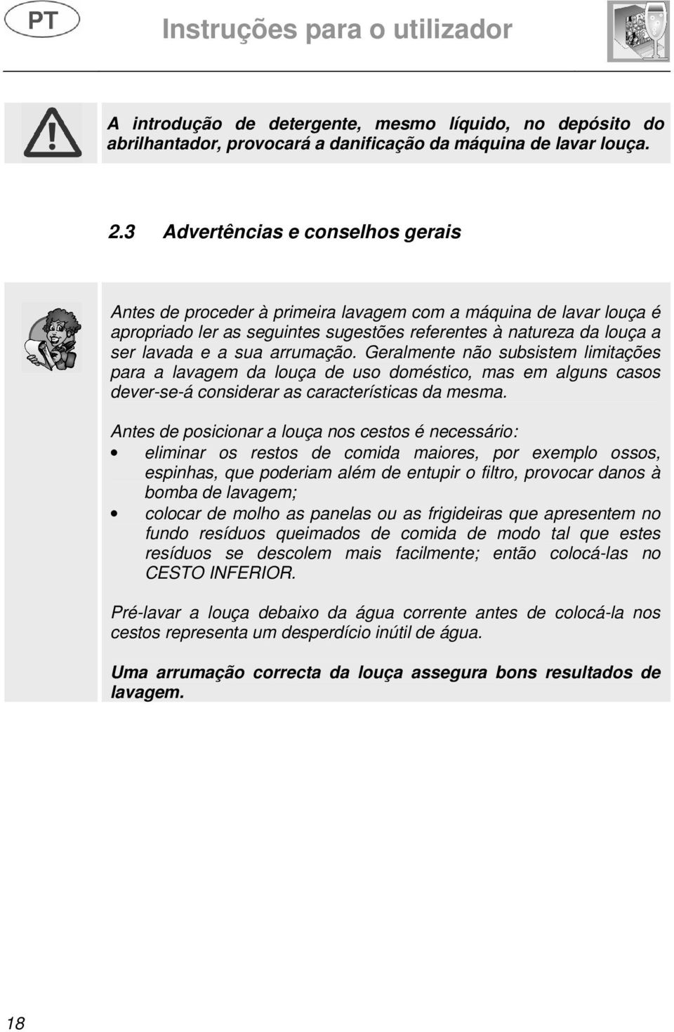 arrumação. Geralmente não subsistem limitações para a lavagem da louça de uso doméstico, mas em alguns casos dever-se-á considerar as características da mesma.