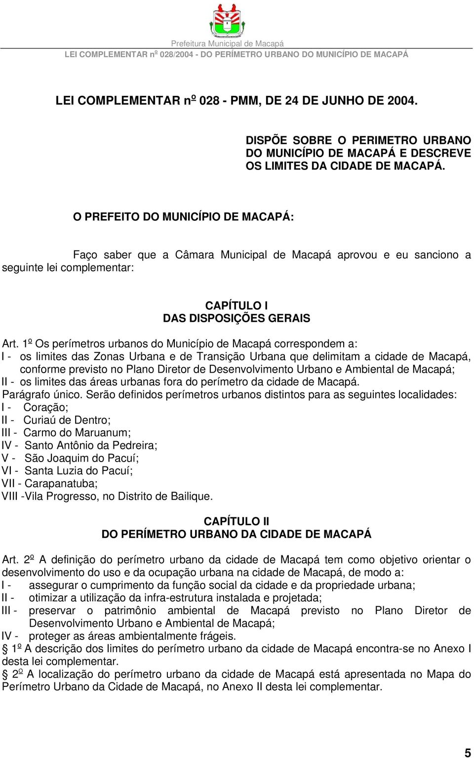 1 o Os perímetros urbanos do Município de Macapá correspondem a: I - os limites das Zonas Urbana e de Transição Urbana que delimitam a cidade de Macapá, conforme previsto no Plano Diretor de