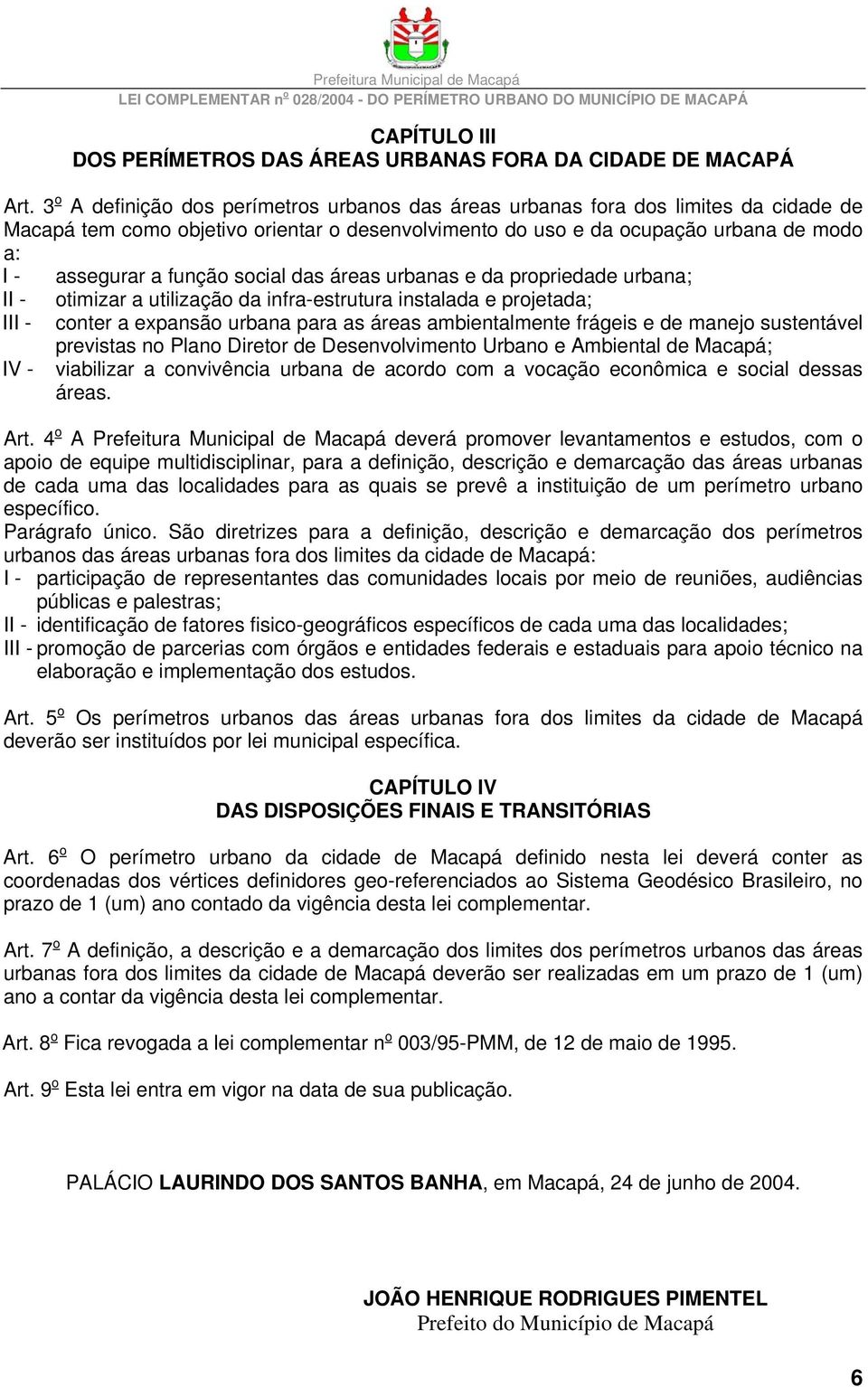 função social das áreas urbanas e da propriedade urbana; II - III - otimizar a utilização da infra-estrutura instalada e projetada; conter a expansão urbana para as áreas ambientalmente frágeis e de