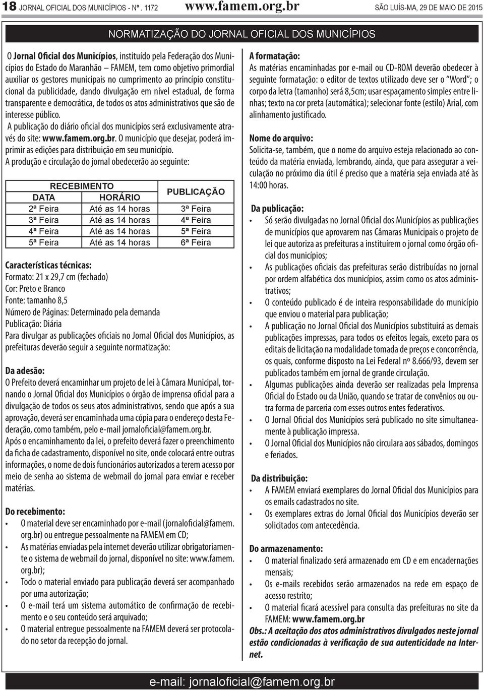 objetivo primordial auxiliar os gestores municipais no cumprimento ao princípio constitucional da publicidade, dando divulgação em nível estadual, de forma transparente e democrática, de todos os