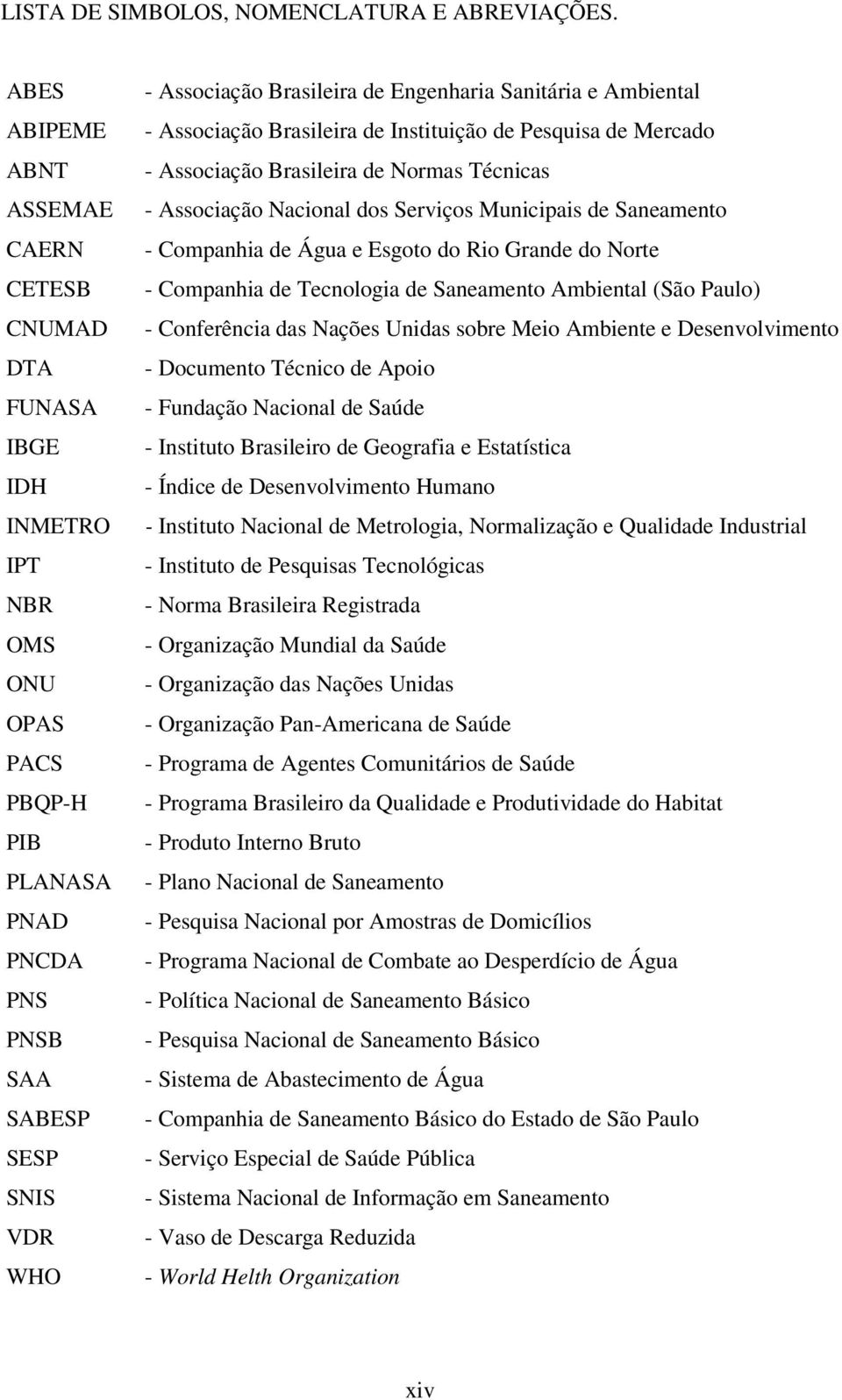 Engenharia Sanitária e Ambiental - Associação Brasileira de Instituição de Pesquisa de Mercado - Associação Brasileira de Normas Técnicas - Associação Nacional dos Serviços Municipais de Saneamento -