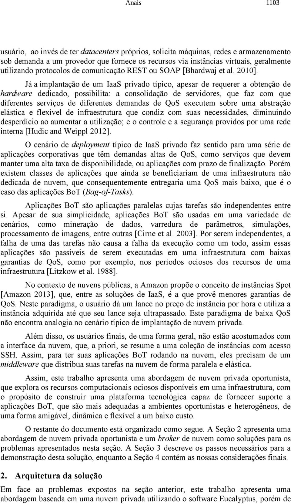 Já a implantação de um IaaS privado típico, apesar de requerer a obtenção de hardware dedicado, possibilita: a consolidação de servidores, que faz com que diferentes serviços de diferentes demandas