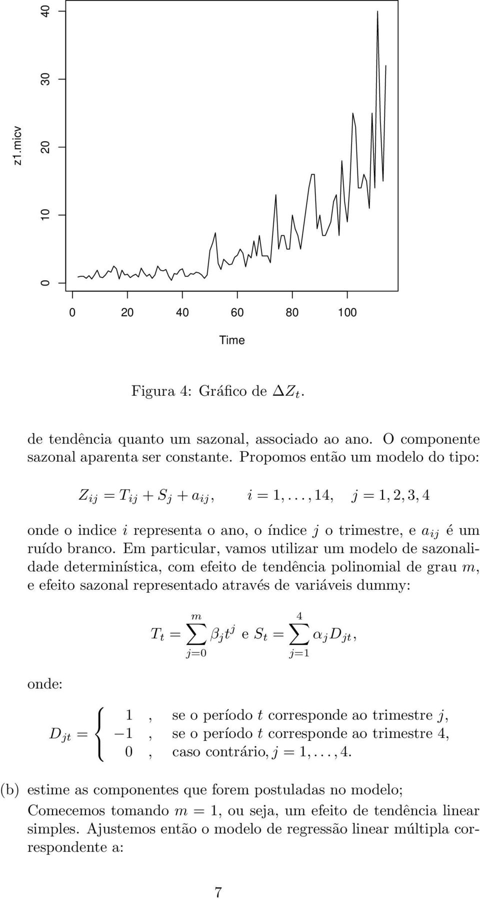 Em particular, vamos utilizar um modelo de sazonalidade determinística, com efeito de tendência polinomial de grau m, e efeito sazonal representado através de variáveis dummy: T t = m β j t j e S t =