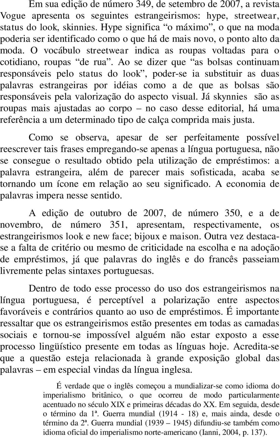 Ao se dizer que as bolsas continuam responsáveis pelo status do look, poder-se ia substituir as duas palavras estrangeiras por idéias como a de que as bolsas são responsáveis pela valorização do