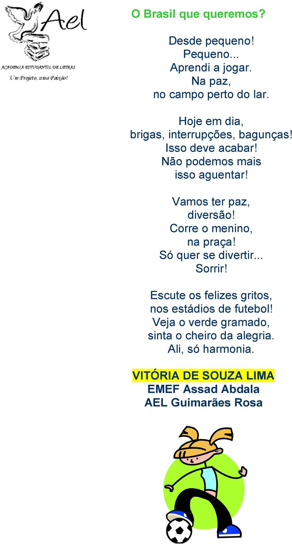 Vamos ter paz, diversão! Corre o menino, na praça! Só quer se divertir... Sorrir!