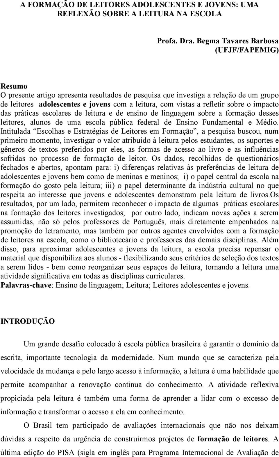 refletir sobre o impacto das práticas escolares de leitura e de ensino de linguagem sobre a formação desses leitores, alunos de uma escola pública federal de Ensino Fundamental e Médio.