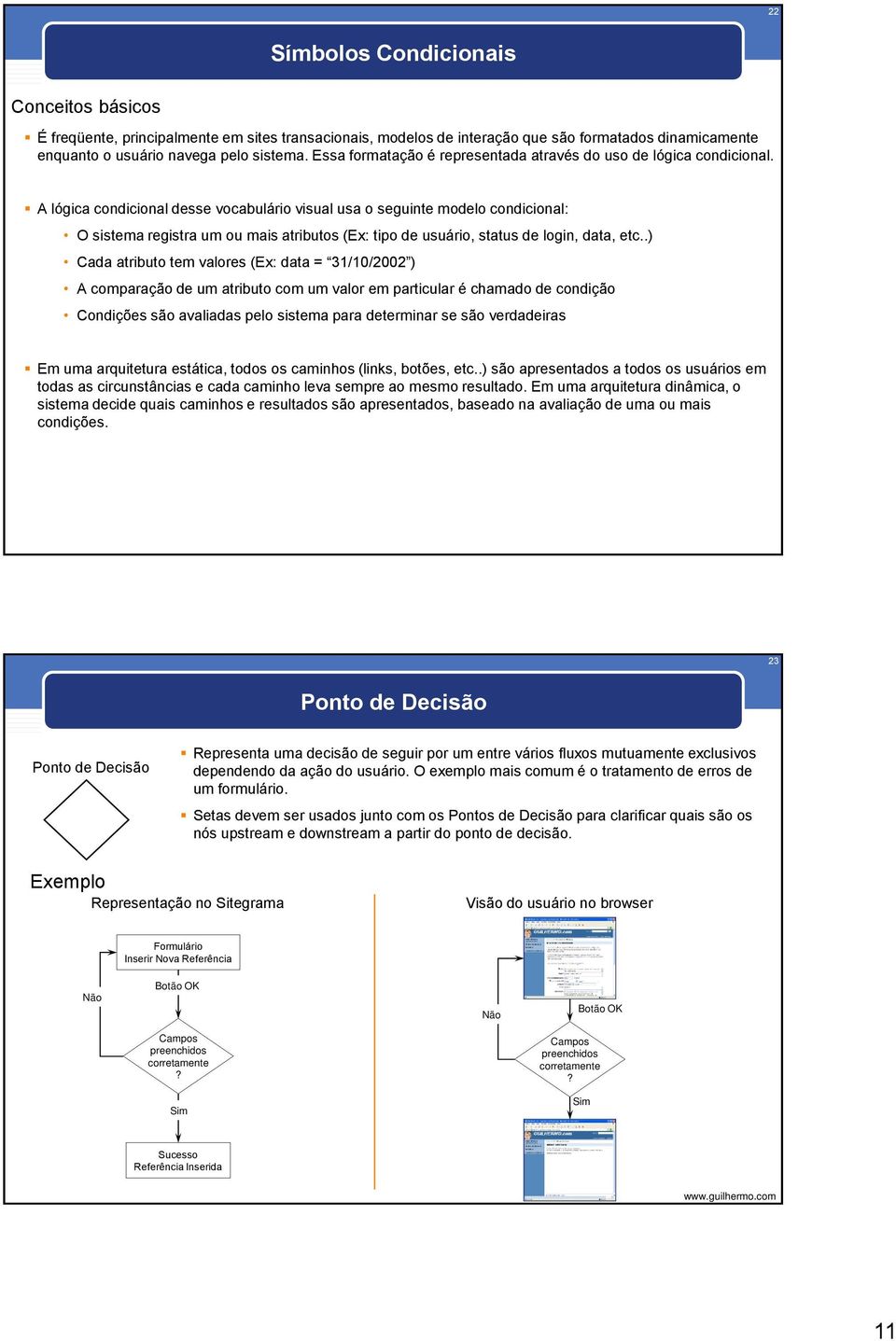 A lógica condicional desse vocabulário visual usa o seguinte modelo condicional: O sistema registra um ou mais atributos (Ex: tipo de usuário, status de login, data, etc.