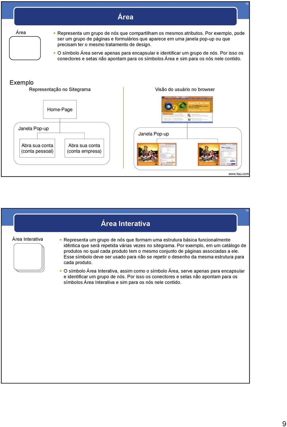 O símbolo Área serve apenas para encapsular e identificar um grupo de nós. Por isso os conectores e setas não apontam para os símbolos Área e sim para os nós nele contido.