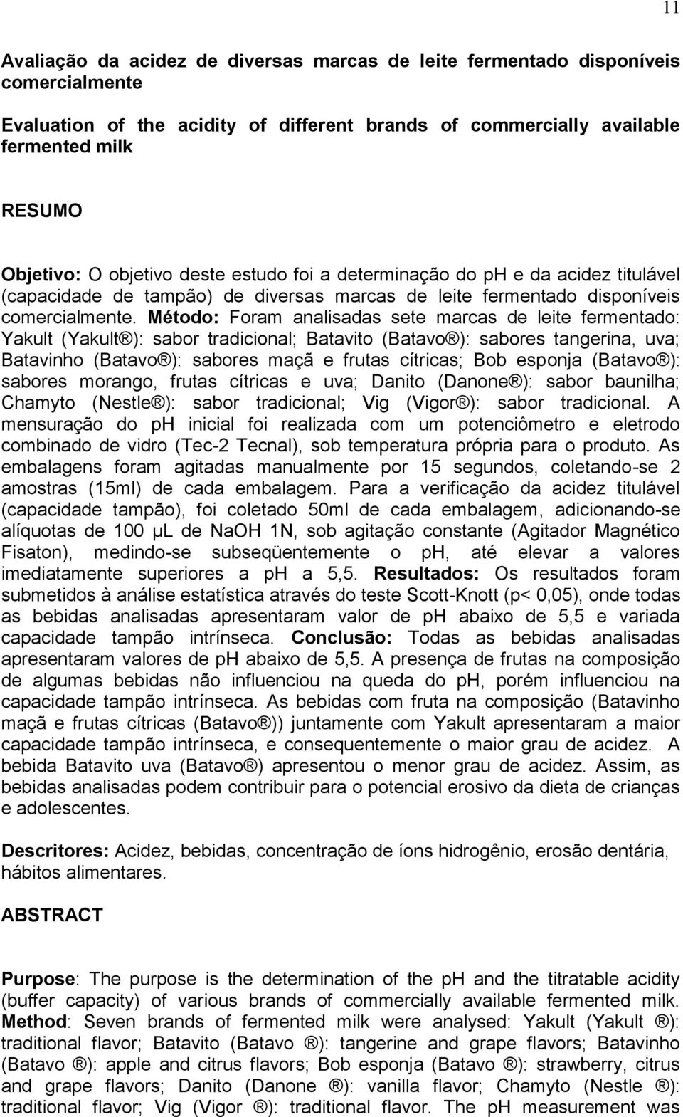 Método: Foram analisadas sete marcas de leite fermentado: Yakult (Yakult ): sabor tradicional; Batavito (Batavo ): sabores tangerina, uva; Batavinho (Batavo ): sabores maçã e frutas cítricas; Bob