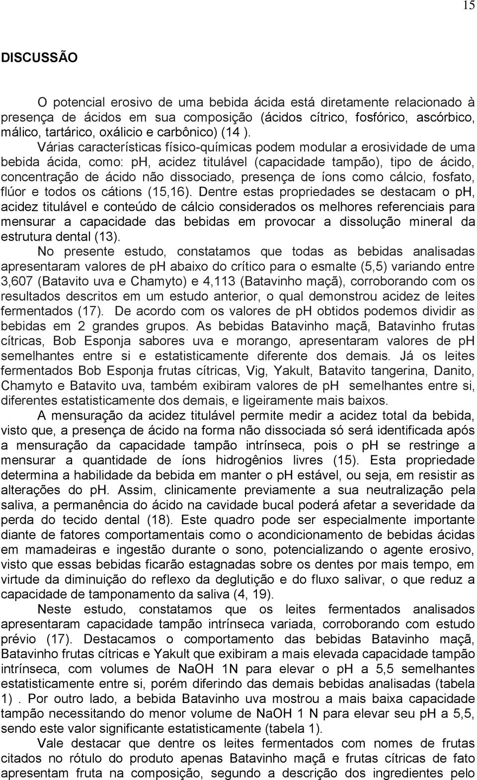 Várias características físico-químicas podem modular a erosividade de uma bebida ácida, como: ph, acidez titulável (capacidade tampão), tipo de ácido, concentração de ácido não dissociado, presença