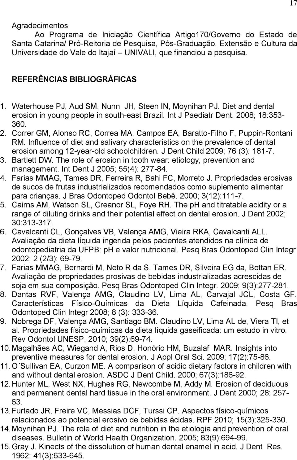 Int J Paediatr Dent. 2008; 18:353-360. 2. Correr GM, Alonso RC, Correa MA, Campos EA, Baratto-Filho F, Puppin-Rontani RM.
