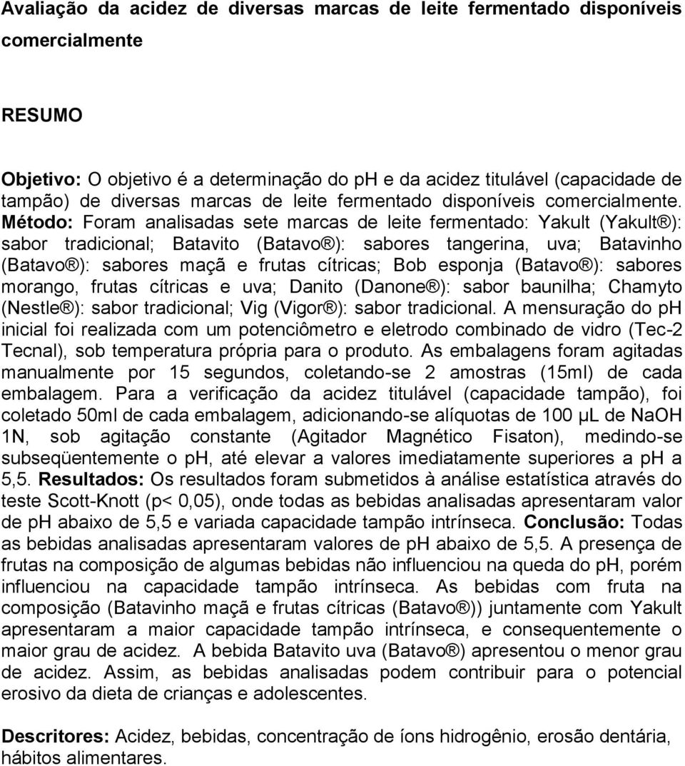 Método: Foram analisadas sete marcas de leite fermentado: Yakult (Yakult ): sabor tradicional; Batavito (Batavo ): sabores tangerina, uva; Batavinho (Batavo ): sabores maçã e frutas cítricas; Bob