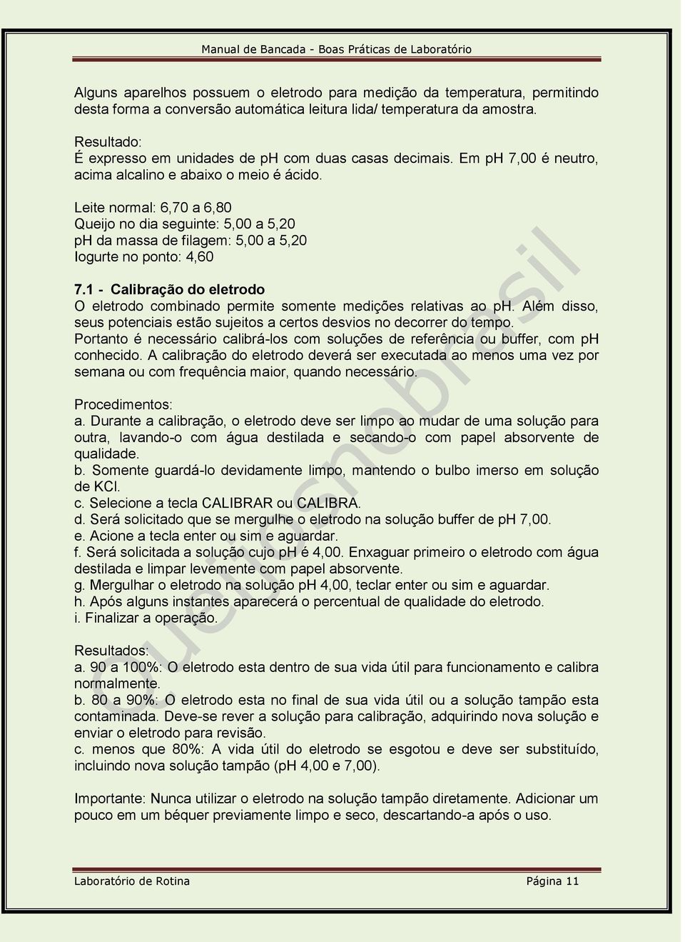 Leite normal: 6,70 a 6,80 Queijo no dia seguinte: 5,00 a 5,20 ph da massa de filagem: 5,00 a 5,20 Iogurte no ponto: 4,60 7.