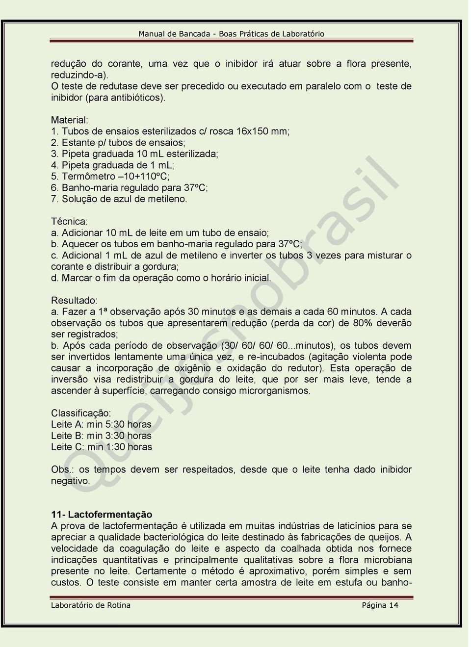 Banho-maria regulado para 37ºC; 7. Solução de azul de metileno. a. Adicionar 10 ml de leite em um tubo de ensaio; b. Aquecer os tubos em banho-maria regulado para 37ºC; c.