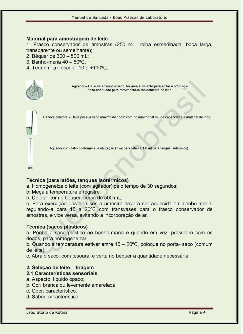 Caneca coletora Deve possuir cabo mínimo de 15cm com no mínimo 50 ml de capacidade e material de inox. Agitador com cabo conforme sua utilização (1 mt para latão e 1,8 mt para tanque isotérmico).