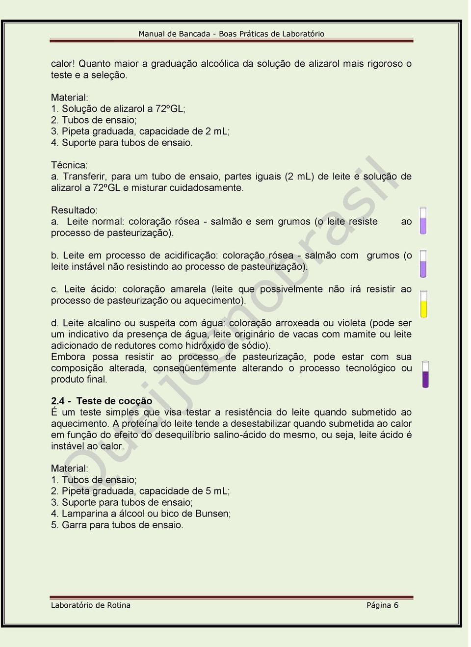 b. Leite em processo de acidificação: coloração rósea - salmão com grumos (o leite instável não resistindo ao processo de pasteurização). c. Leite ácido: coloração amarela (leite que possivelmente não irá resistir ao processo de pasteurização ou aquecimento).