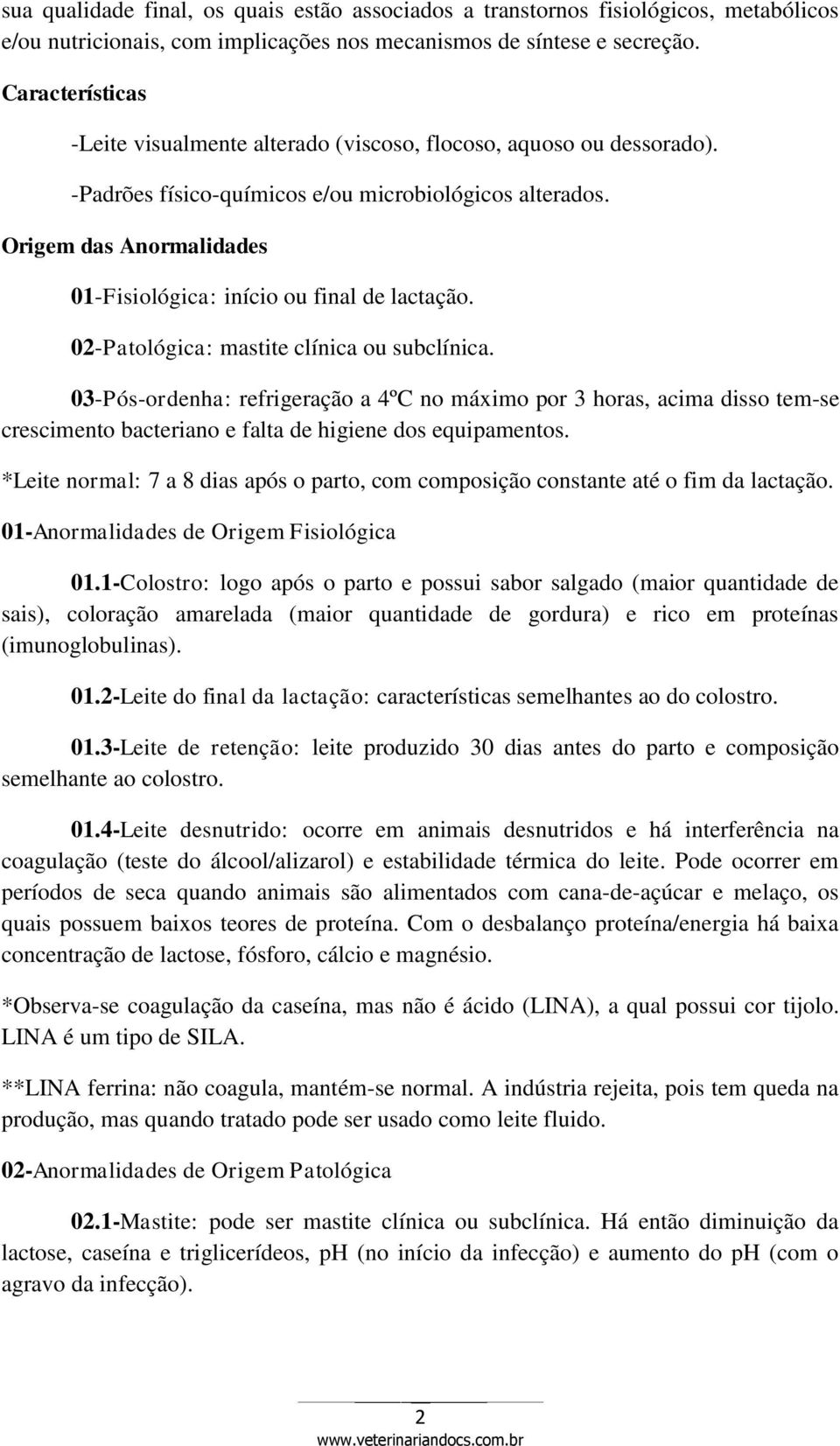 Origem das Anormalidades 01-Fisiológica: início ou final de lactação. 02-Patológica: mastite clínica ou subclínica.