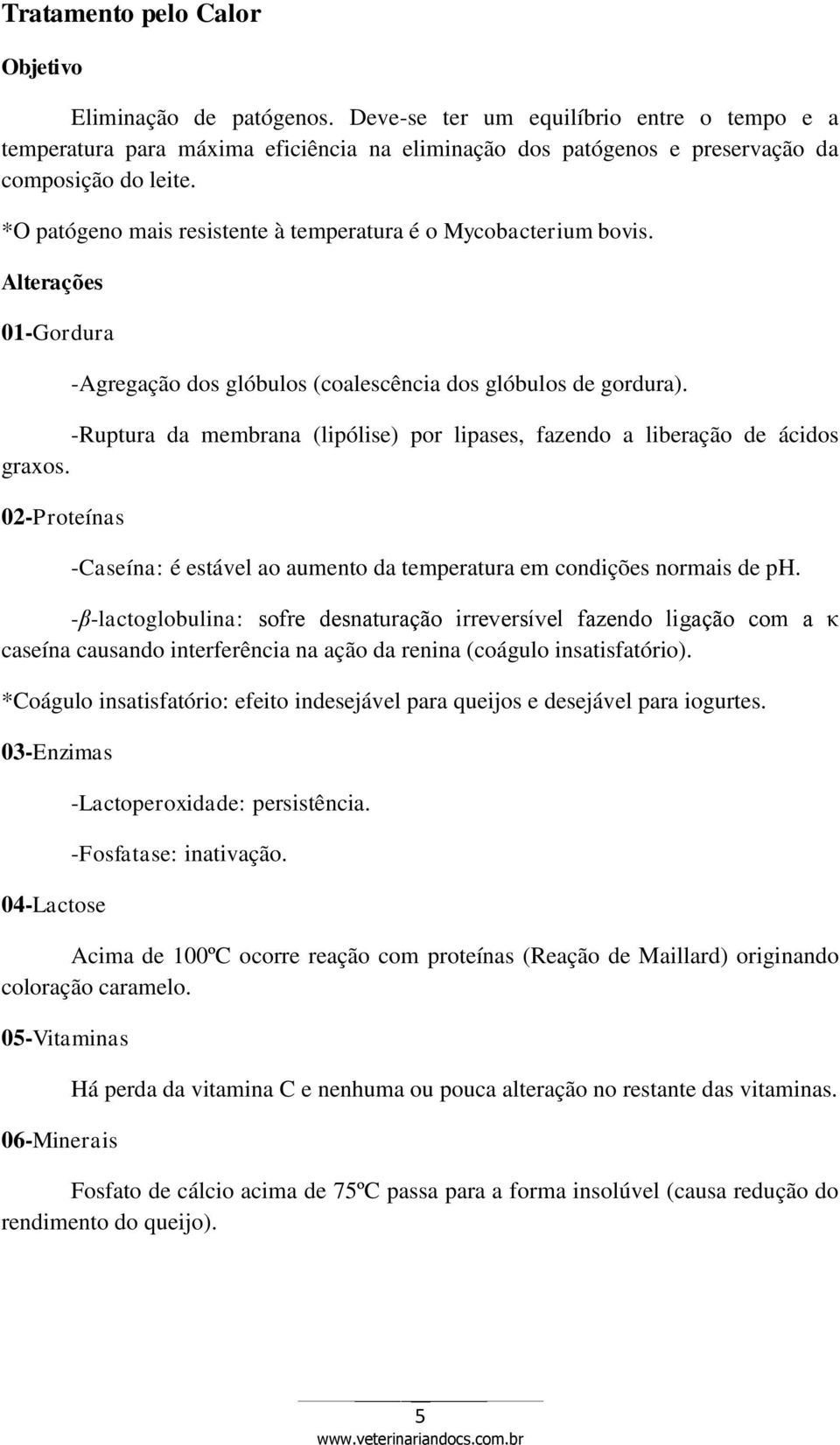 -Ruptura da membrana (lipólise) por lipases, fazendo a liberação de ácidos graxos. 02-Proteínas -Caseína: é estável ao aumento da temperatura em condições normais de ph.