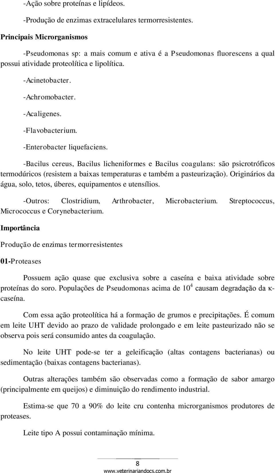 -Flavobacterium. -Enterobacter liquefaciens. -Bacilus cereus, Bacilus licheniformes e Bacilus coagulans: são psicrotróficos termodúricos (resistem a baixas temperaturas e também a pasteurização).