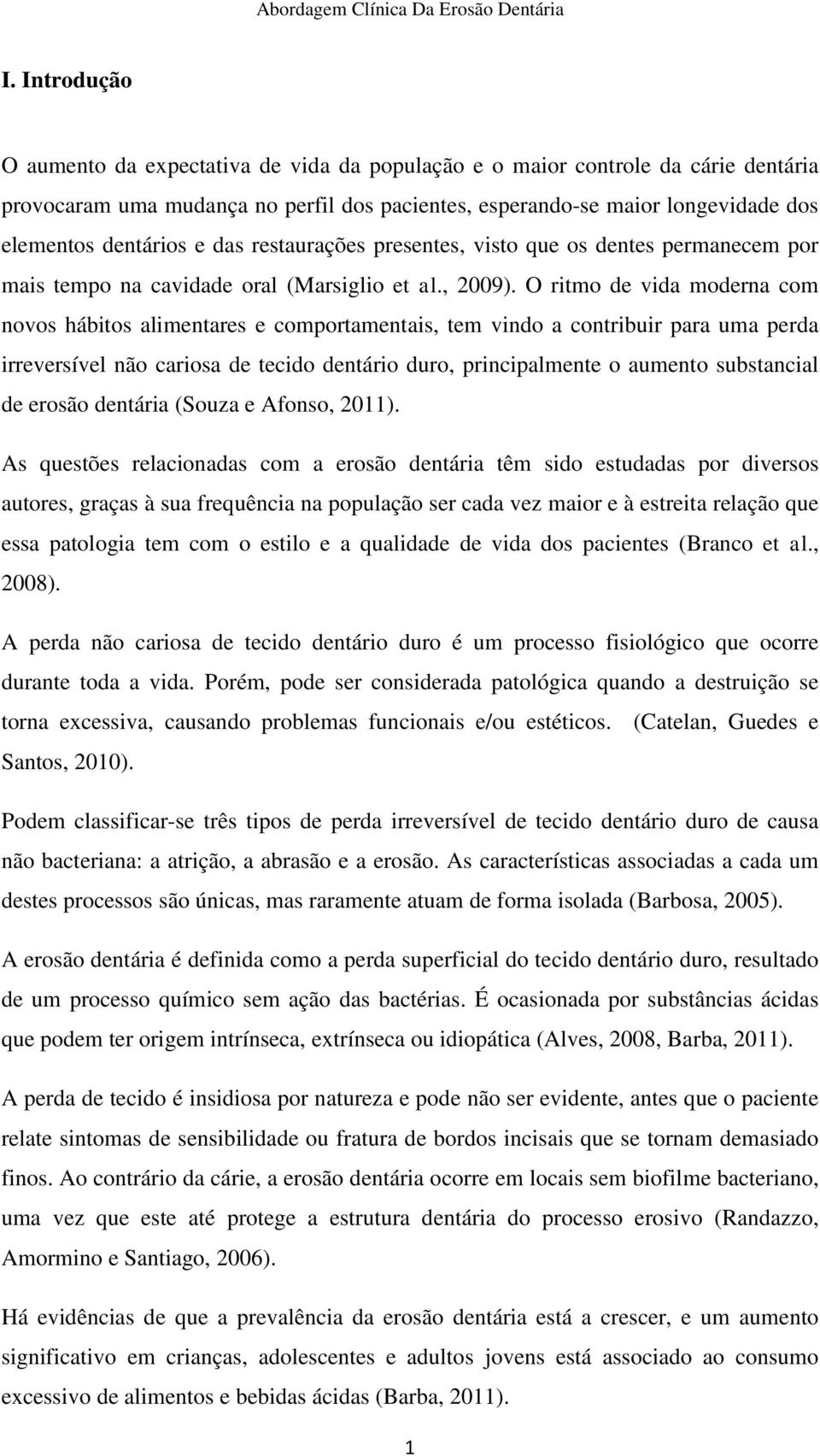 O ritmo de vida moderna com novos hábitos alimentares e comportamentais, tem vindo a contribuir para uma perda irreversível não cariosa de tecido dentário duro, principalmente o aumento substancial