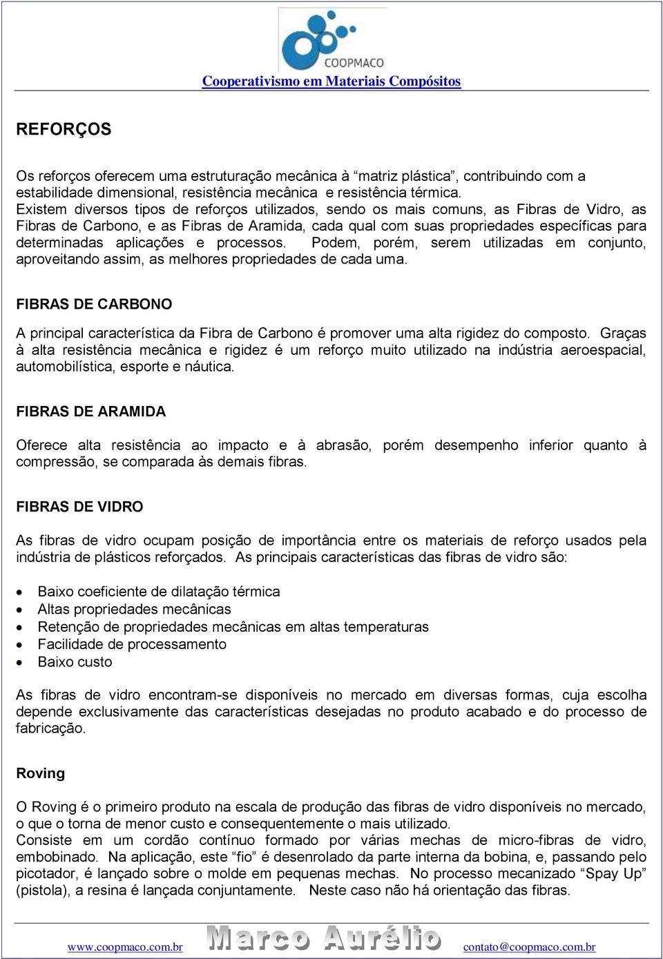 aplicações e processos. Podem, porém, serem utilizadas em conjunto, aproveitando assim, as melhores propriedades de cada uma.