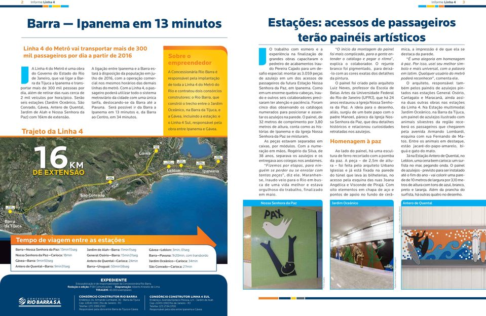 Serão seis estações (Jardim Oceânico, São Conrado, Gávea, Antero de Quental, Jardim de Alah e Nossa Senhora da Paz) com 16km de extensão.