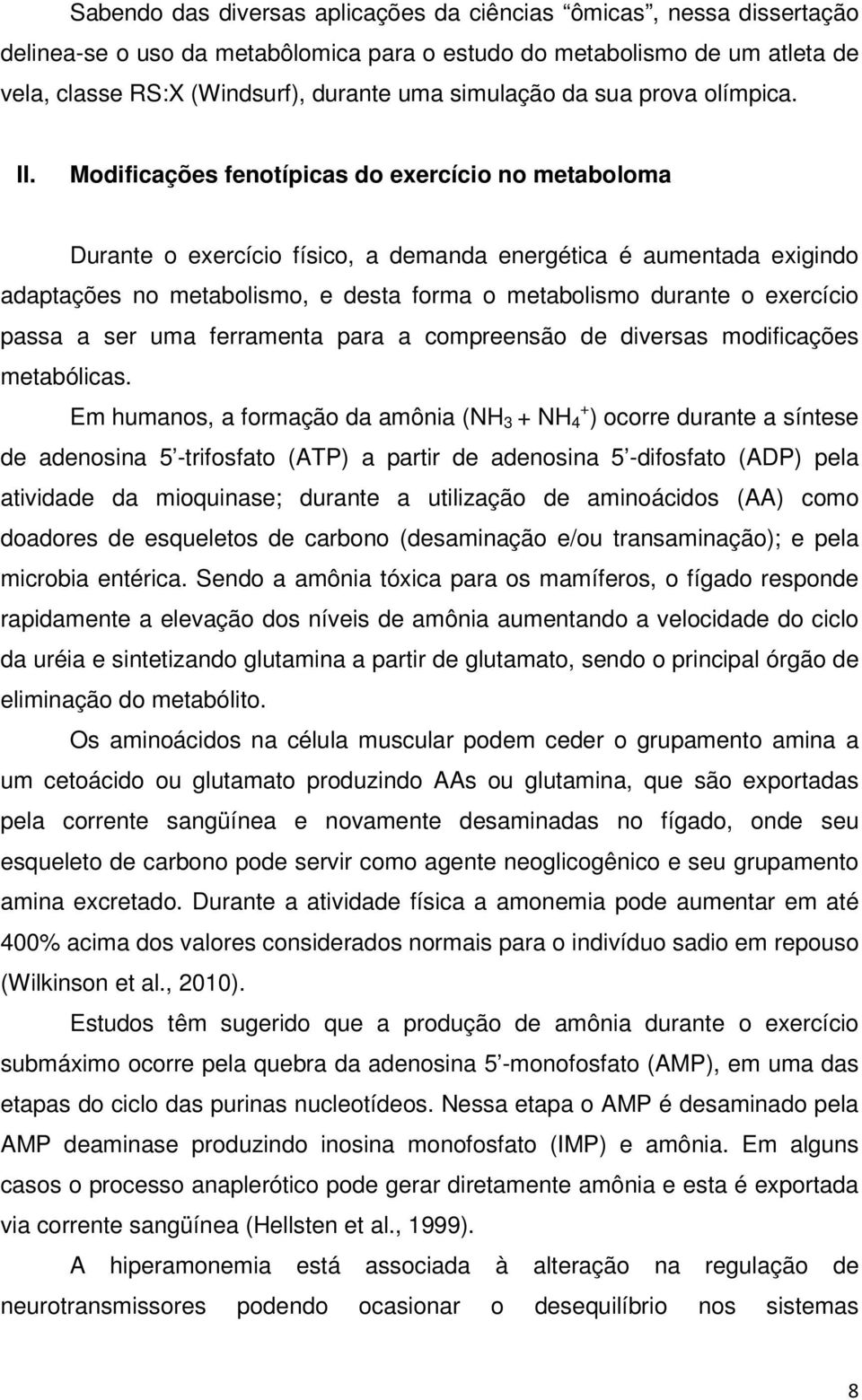 Modificações fenotípicas do exercício no metaboloma Durante o exercício físico, a demanda energética é aumentada exigindo adaptações no metabolismo, e desta forma o metabolismo durante o exercício