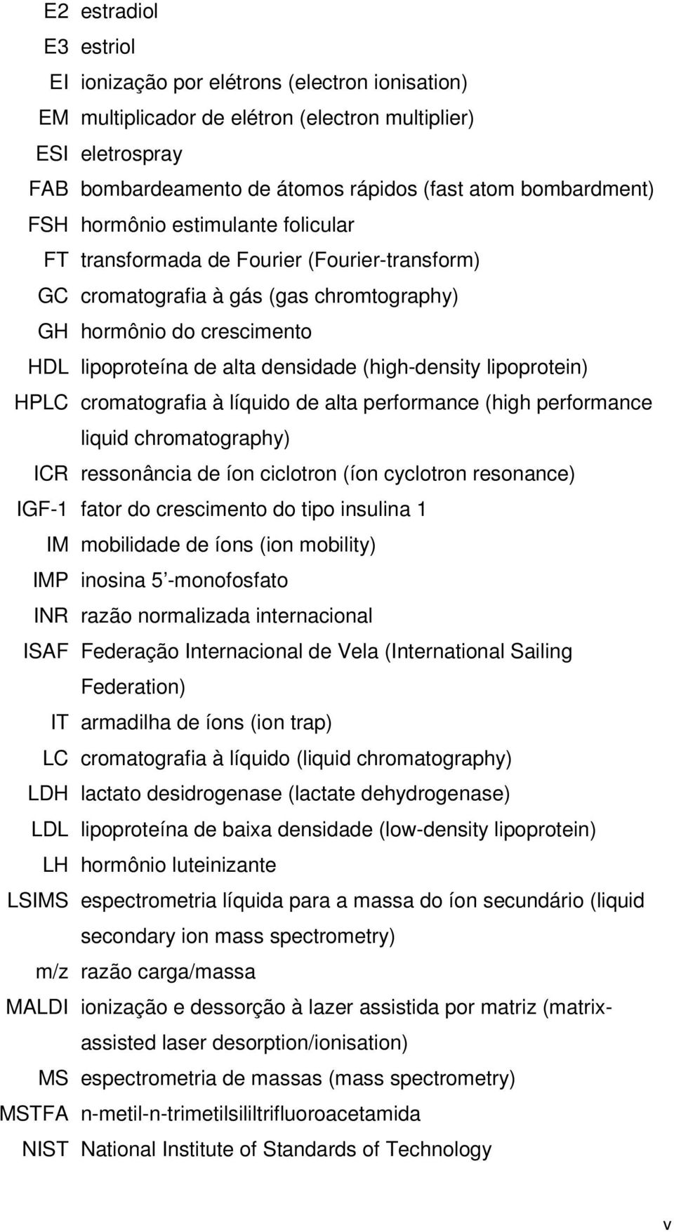 (high-density lipoprotein) HPLC cromatografia à líquido de alta performance (high performance liquid chromatography) ICR ressonância de íon ciclotron (íon cyclotron resonance) IGF-1 fator do