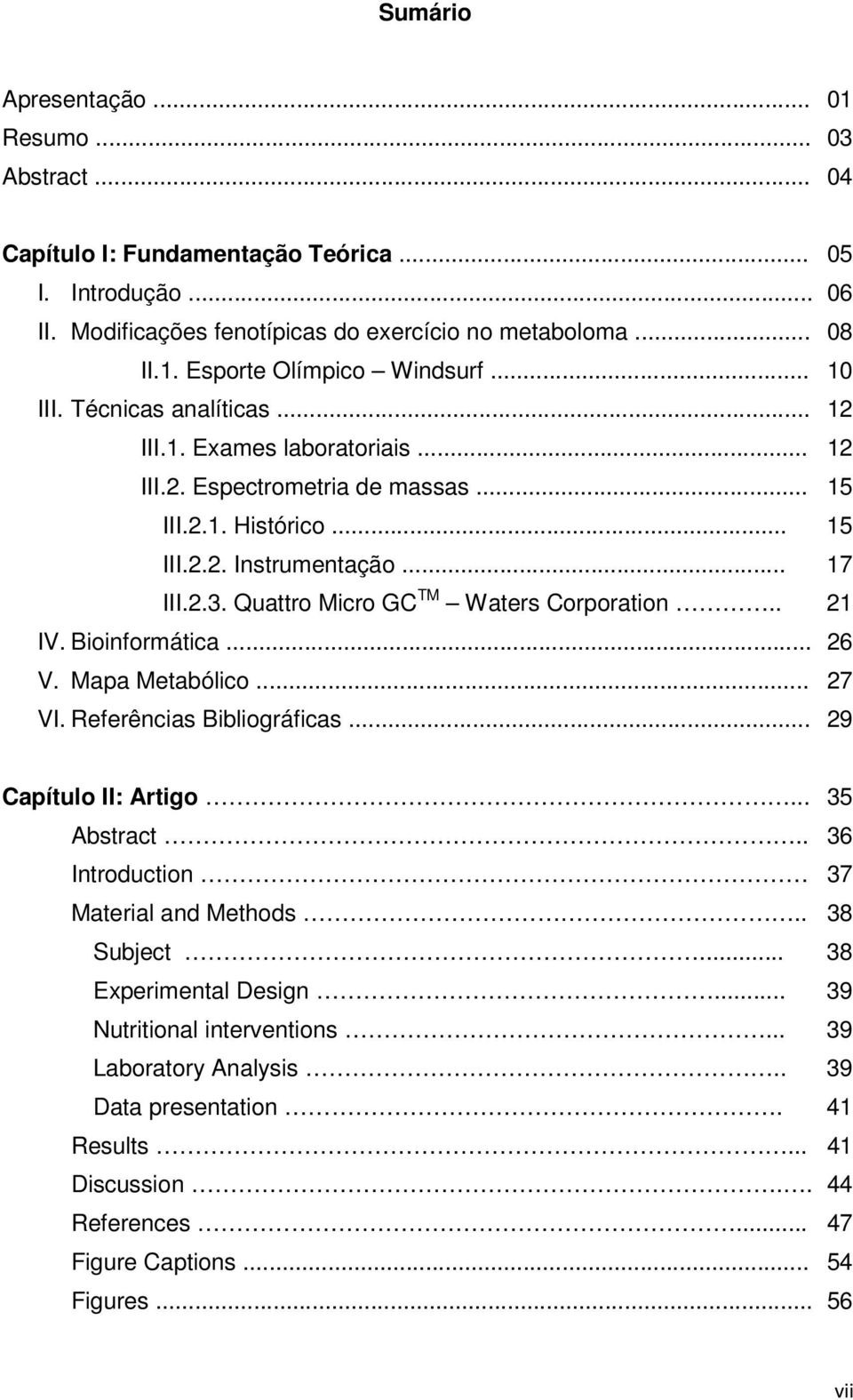 Quattro Micro GC TM Waters Corporation.. 21 IV. Bioinformática... 26 V. Mapa Metabólico... 27 VI. Referências Bibliográficas... 29 Capítulo II: Artigo... 35 Abstract.