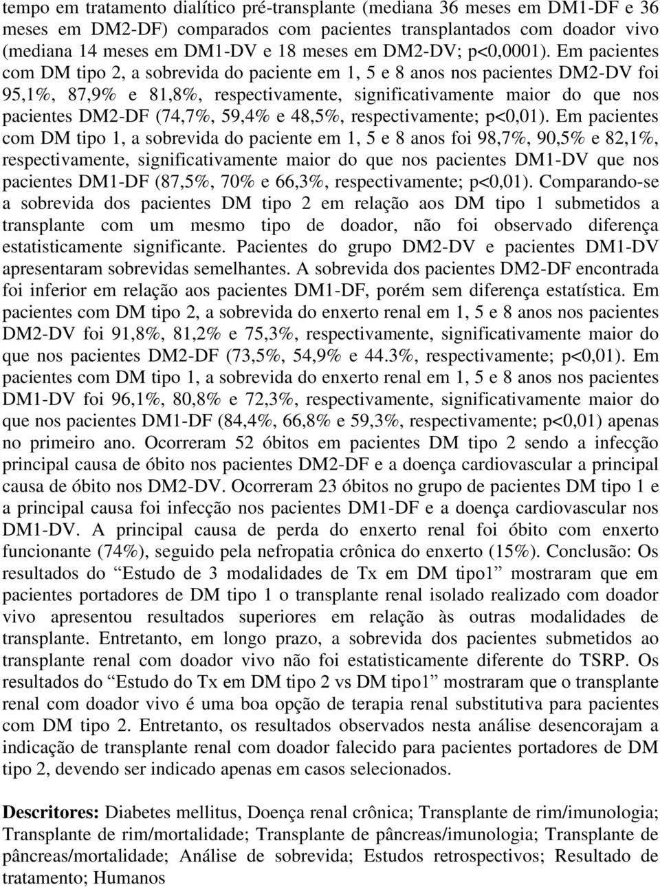 Em pacientes com DM tipo 2, a sobrevida do paciente em 1, 5 e 8 anos nos pacientes DM2-DV foi 95,1%, 87,9% e 81,8%, respectivamente, significativamente maior do que nos pacientes DM2-DF (74,7%, 59,4%