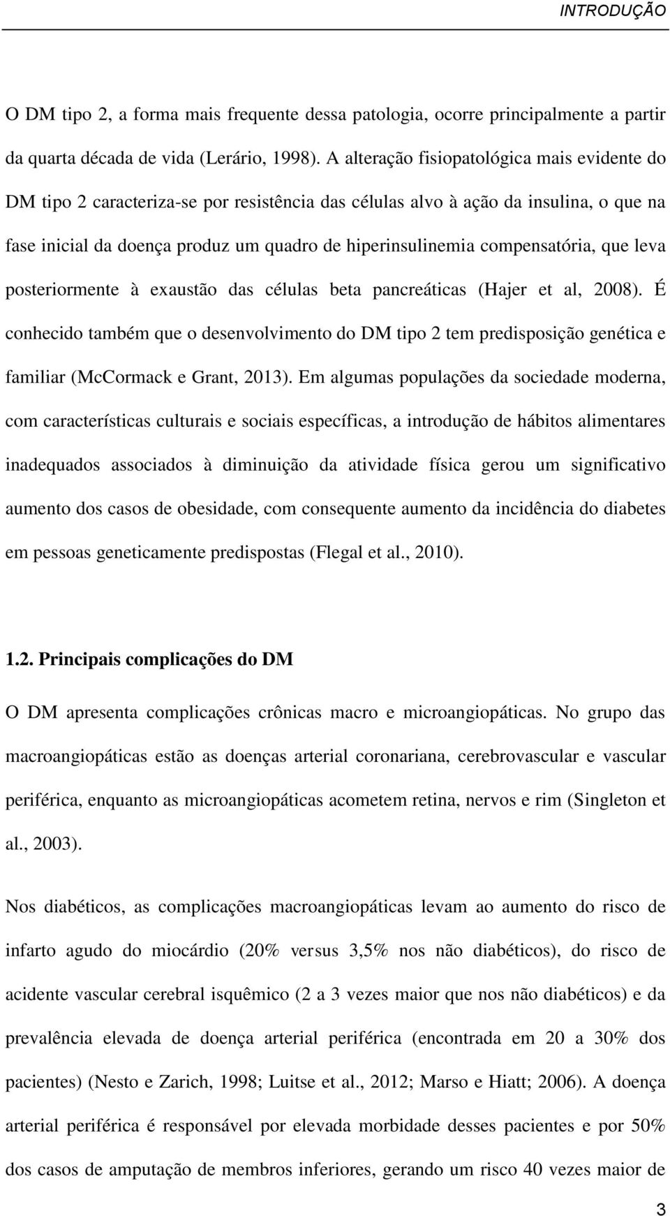 compensatória, que leva posteriormente à exaustão das células beta pancreáticas (Hajer et al, 2008).