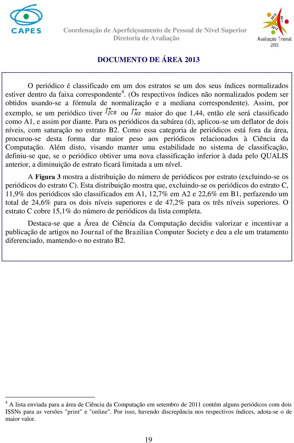 Assim, por exemplo, se um periódico tiver ou maior do que 1,44, então ele será classificado como A1, e assim por diante.