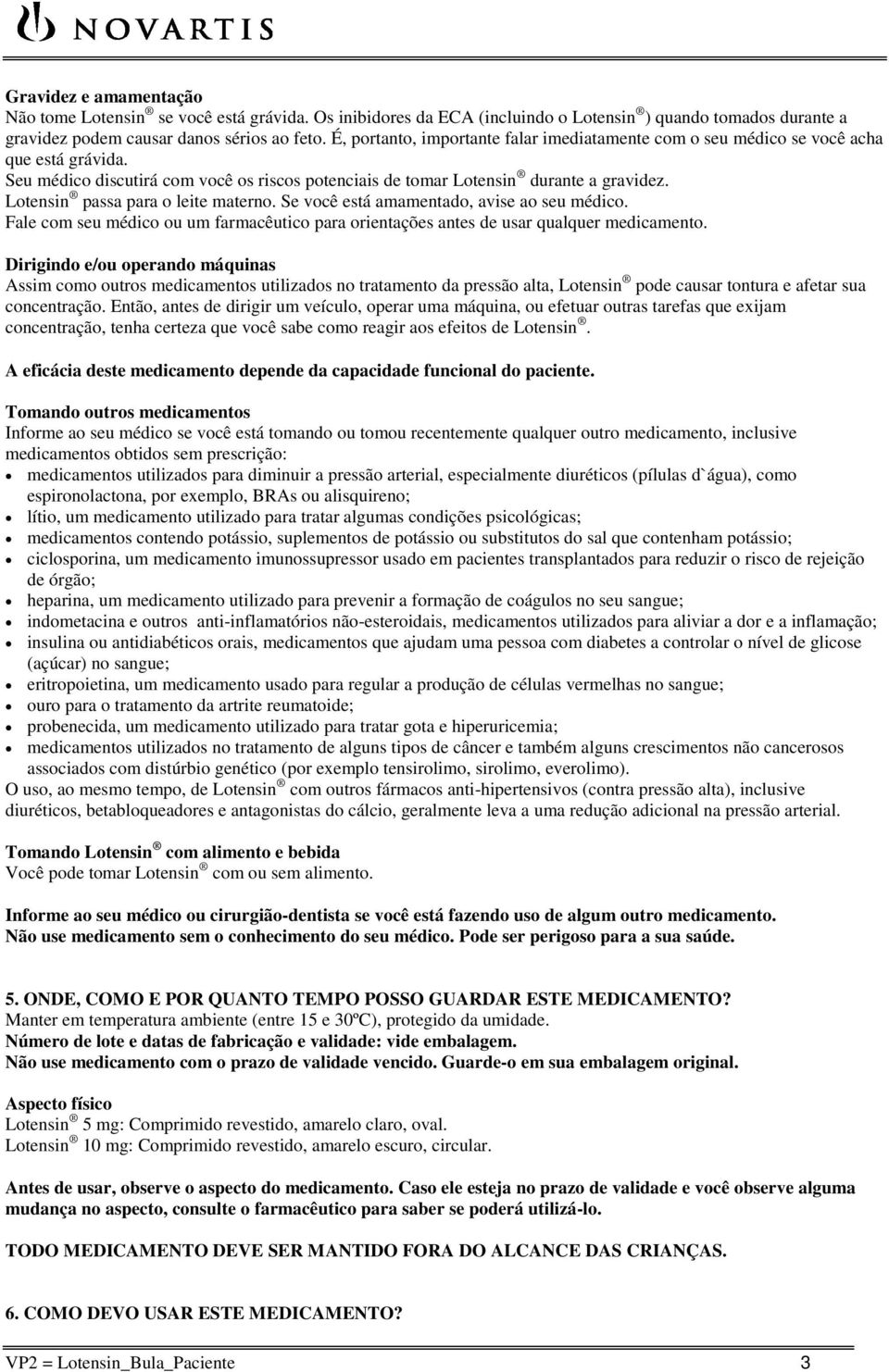 Lotensin passa para o leite materno. Se você está amamentado, avise ao seu médico. Fale com seu médico ou um farmacêutico para orientações antes de usar qualquer medicamento.